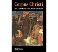 Corpus Christi: The Eucharist in Late Medieval Culture