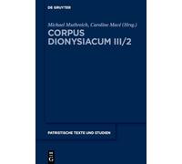 Corpus Dionysiacum III/2: Pseudo-Dionysius Areopagita; Narratio de Vita Sua, Herausgegeben Von Michael Muthreich Und Caroline Macé; Tractatus ... 83 (Patristische Texte Und Studien)