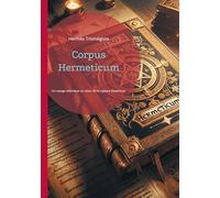 Corpus Hermeticum: Un voyage initiatique au coeur de la sagesse ésotérique de l'Égypte hellénistique et de l'hermétisme, la philosophie initiatique fascina la Renaissance