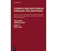 Corpus Inscriptionum Iudaeae/Palestinae: Jerusalem v. 1, Pt. 2: A Multi-lingual Corpus of the Inscriptions from Alexander to Muhammad (Corpus Inscriptionum Iudaea / Palaestinae): 705-1120