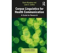 Corpus Linguistics for Health Communication: A Guide for Research (Routledge Corpus Linguistics Guides)