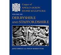 Corpus of Anglo-Saxon Stone Sculpture, Volume XIII, Derbyshire and Staffordshire: 13