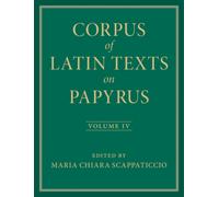 Corpus of Latin Texts on Papyrus: Volume 4, Part IV