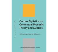 Corpus Stylistics as Contextual Prosodic Theory and Subtext: 23 (Linguistic Approaches to Literature)