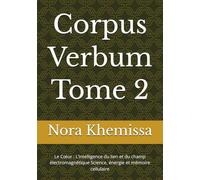 Corpus Verbum Tome 2: Le Cœur : L’intelligence du lien et du champ électromagnétique Science, énergie et mémoire cellulaire