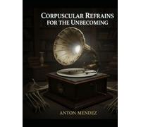 Corpuscular Refrains For The Unbecoming