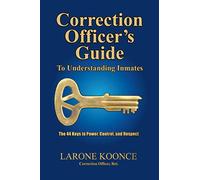 Correction Officer's Guide to Understanding Inmates: The 44 Keys to Power, Control, and Respect: Volume 1