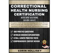 CORRECTIONAL HEALTH NURSING CERTIFICATION STUDY GUIDE 2026-2027: Complete CCHP-RN Review Covering Infectious Disease, Behavioral Health, Chronic Care, ... 8 Full-Length Tests, and Detailed Rationales