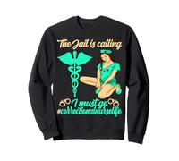 Correctional Nurse The jail is calling I must go Sweatshirt