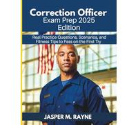 Correctional Officer Exam Prep 2025 Edition: Real Practice Questions, Scenarios, and Fitness Tips to Pass on the First Try