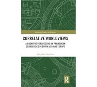 Correlative Worldviews: A Cognitive Perspective on Premodern Cosmologies in South Asia and Europe (Routledge Studies in Religion)