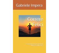 Correre Felici: 15 consigli d'oro per ritrovare il piacere della corsa