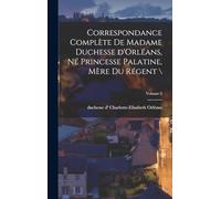 Correspondance complète de madame duchesse d'Orléans, né princesse palatine, mère du régent ; Volume 2