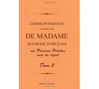Correspondance complète de madame duchesse d'Orléans née Princesse Palatine, mère du régent: Traduction entièrement nouvelle par G. Brunet. Tome 2