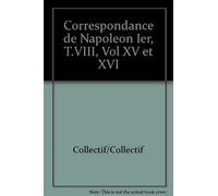 Correspondance de Napoleon Ier, T.VIII, Vol XV et XVI