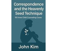 Correspondence and the Heavenly Seed Technique: 100 Inner Child Counseling Cases