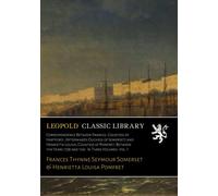 Correspondence Between Frances, Countess of Hartford, (Afterwards Duchess of Somerset) and Henrietta Louisa, Countess of Pomfret, Between the Years 1738 and 1741. In Three Volumes. Vol. I