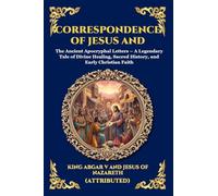 Correspondence of Jesus and Abgar: The Ancient Apocryphal Letters - A Legendary Tale of Divine Healing, Sacred History, and Early Christian Faith (Large Print Deluxe Edition For Easy Reading) (172)