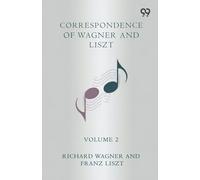 Correspondence Of Wagner And Liszt Volume 2