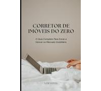 Corretor de Imóveis do Zero: O Guia Completo Para Entrar e Vencer no Mercado Imobiliário: Tudo que você precisa saber para se tornar corretor, conquistar seu CRECI e ganhar dinheiro com propósito