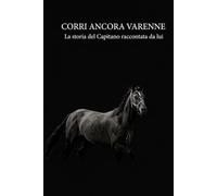 Corri ancora Varenne: La storia del Capitano raccontata da lui (Cuori in corsa)