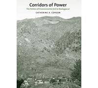 Corridors of Power: The Politics of Environmental Aid to Madagascar (Yale Agrarian Studies Series)