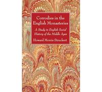 Corrodies in the English Monasteries: A Study in English Social History of the Middle Ages