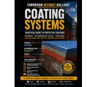 Corrosion Without Bullshit - Coating Systems: Practical Guide to Protective Coatings, Primers, Zinc-Rich Systems and Industrial Corrosion Protection: ... FROSIO Candidates, NACE & AMPP Professionals