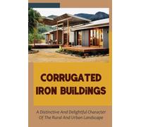Corrugated Iron Buildings: A Distinctive And Delightful Character Of The Rural And Urban Landscape