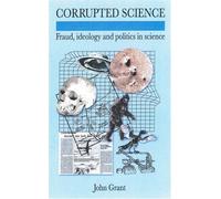 Corrupted Science: Fraud, Ideology and Politics in Science