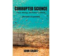 Corrupted Science: Fraud, Ideology and Politics in Science (Revised & Expanded)