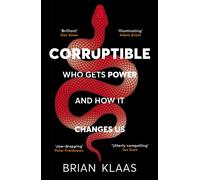 Corruptible: Who Gets Power and How it Changes Us by Dr Brian Klaas | Paperback