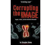 Corrupting the Image Book: Angels, Aliens, and the Antichrist Revealed: 1