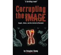Corrupting the Image Book: Angels, Aliens, and the Antichrist Revealed by Douglas M Hamp (2013-09-24)