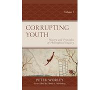 Corrupting Youth: History and Principles of Philosophical Enquiry: VOLUME 1 (Big Ideas for Young Thinkers)