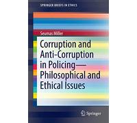 Corruption and Anti-Corruption in Policing-Philosophical and Ethical Issues (SpringerBriefs in Ethics)