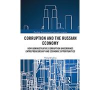 Corruption and the Russian Economy: How Administrative Corruption Undermines Entrepreneurship and Economic Opportunities (Routledge Transnational Crime and Corruption)