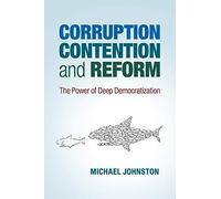 Corruption, Contention, and Reform: The Power Of Deep Democratization