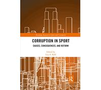 Corruption in Sport: Causes, Consequences, and Reform (Routledge Research in Sport and Corruption)