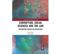 Corruption, Social Sciences and the Law: Exploration across the disciplines (The Law of Financial Crime)