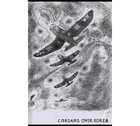 Corsairs Over Korea: From The Memoirs Of A Marine