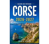 CORSE GUIDE DE VOYAGE 2026-2027: Planifiez votre escapade sur l’île avec des cartes, des routes côtières, des randonnées en montagne et les spécialités locales que chaque visiteur devrait goûter