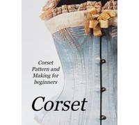 Corset Pattern and Making for beginners: How to create historical Victorian Pattern and Corsets