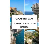 CORSICA GUIDA DI VIAGGIO 2025: La Corsica ha svelato il tuo viaggio del 2025 alla scoperta dell'isola delle montagne, del mare e della bellezza