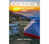 CORSICA GUIDA DI VIAGGIO 2026: La tua guida ideale per coste, montagne e tesori culturali