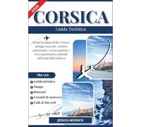 Corsica Guida Turistica 2026: Scopri la magia della Corsica: Spiagge nascoste, sentieri panoramici, cucina squisita e ricco patrimonio culturale sull’isola della bellezza
