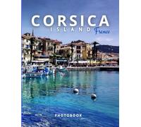Corsica Photobook: Coffee table book, The French Island, A collection of stunning images that take you to popular cities, iconic places, and breathtaking landscapes..