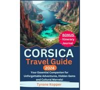 Corsica Travel Guide 2024: Your Essential Companion for Unforgettable Adventures, Hidden Gems and Cultural Marvels!
