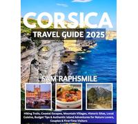 CORSICA TRAVEL GUIDE 2025: Hiking Trails, Coastal Escapes, Mountain Villages, Historic Sites, Local Cuisine, Budget Tips & Authentic Island Adventures for Nature Lovers, Couples & First-Time Visitors