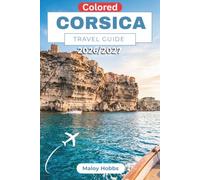 Corsica Travel Guide 2026-2027: Discover Rugged Coastlines, Alpine Trails, Medieval Citadels & the Rich Culture of France's Island of Beauty